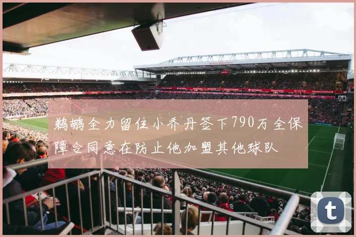鹈鹕全力留住小乔丹签下790万全保障合同意在防止他加盟其他球队